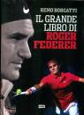 BORGATTI REMO, Il grande libro di Roger Federer