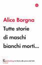 BORGNA ALICE, Tutte storie di maschi bianchi morti