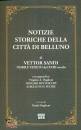 VETTOR SANDI, Notizie storiche della Citt di Belluno