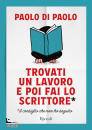 DI PAOLO PAOLO, Trovati un lavoro e poi fai lo scrittore