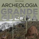 DONADEL ALBERTO, Archeologia della Grande Guerra Storia,...