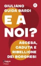 GUIDA BARDI GIULIANO, E a noi? Ascesa, caduta e ribellione dei borghesi