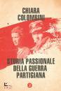 COLOMBINI CHIARA, Storia passionale della guerra partigiana