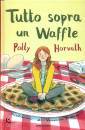 HORVATH POLLY, Tutto sopra un waffle