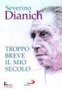 DIANICH SEVERINO, Troppo breve il mio secolo Cose vissute