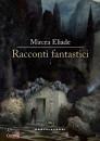 ELIADE MIRCEA, Racconti fantastici