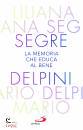 DELPINI - SEGRE L., La memoria che educa al bene Offrire al mondo