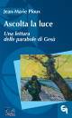 PLOUX JEAN-MARIE, Ascolta la luce Una lettura delle parabole di Ges