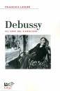 LESURE  FRANCOIS, Debussy Gli anni del simbolismo, EDT, Torino 2024
