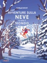 LONELY PLANET, Avventure sulla neve in tutto il mondo 200 viaggi