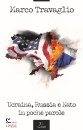 TRAVAGLIO MARCO, Ucraina, Russia e Nato in poche parole