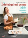 CARAMELLI CATERINA-, I miei dolci golosi senza glutine zucchero lattosi