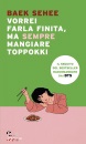 SEHEE BAEK, Vorrei farla finita, ma sempre mangiare toppokki