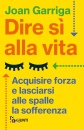 Garriga Joan, Dire s alla vita acquisire forza e ...
