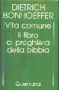 BONHOEFFER DIETRICH, VITA COMUNE . LIBRO DI PREGHIERA DELLA BIBBIA