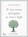 ROGERS JIM, Il successo spiegato ai miei figli