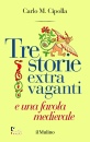 CIPOLLA CARLO M., Tre storie extra vaganti e una favola medievale