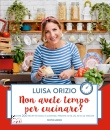 ORIZIO LUISA, Non avete tempo per cucinare? Oltre 200 ricette