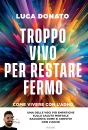 DONATO LUCA, Troppo vivo per restare fermo come vivere ...