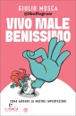 MOSCA GIULIO, Vivo male benissimo Come abitare le nostre ...