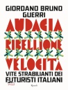 GUERRI GIORDANO B., Audacia, ribellione, velocit�. Vite strabilianti