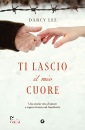 DARCY LEE, Ti lascio il mio cuore Una storia vera d