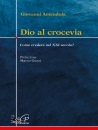 Amendola Giovanni, Dio al crocevia. Come credere nel XXI secolo?