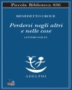 CROCE BENEDETTO, Perdersi negli altri e nelle cose Lettere scelte
