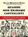 ELLEN MEIKSINS WOOD, Quando non eravamo capitalisti
