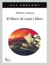 CALASSO ROBERTO, Il libro di tutti i libri