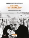 NOIVILLE FLORENCE, Scrivere, che strana idea! Vita di Milan Kundera