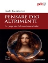 GAMBERINI PAOLO, Pensare Dio altrimenti La proposta del monismo ...