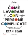 LEAK RYAN, Come lavorare con persone complicate Per una ...