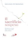 PETROSINO SILVANO, Il sacrificio sospeso Da Isacco a Gesù: oltre ..., San Paolo / Edizioni Paoline, Cinisello Balsamo 2026