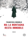 BOGNOLO FRANCESCA, Ma la montagna resta immobile
