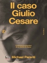 PARENTI MICHAEL, Il caso Giulio Cesare Controstoria popolare ...