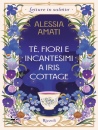 AMATI ALESSIA, T�, fiori e incantesimi a Iris cottage